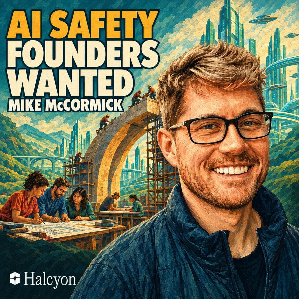 Zero to One in AI Safety: Halcyon’s Mike McCormick on Launching 30 New Orgs and the Founder Bottleneck
